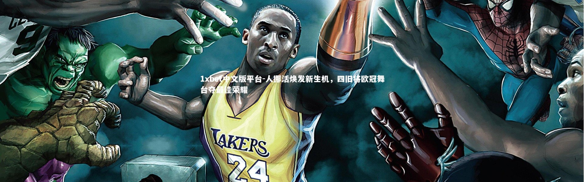 1xbet中文版平台-人挪活焕发新生机，四旧将欧冠舞台夺最佳荣耀