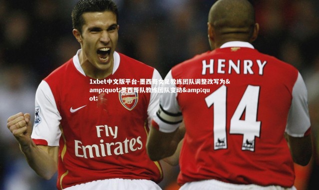 1xbet中文版平台-墨西哥女足教练团队调整改写为&quot;墨西哥队教练团队变动&quot;