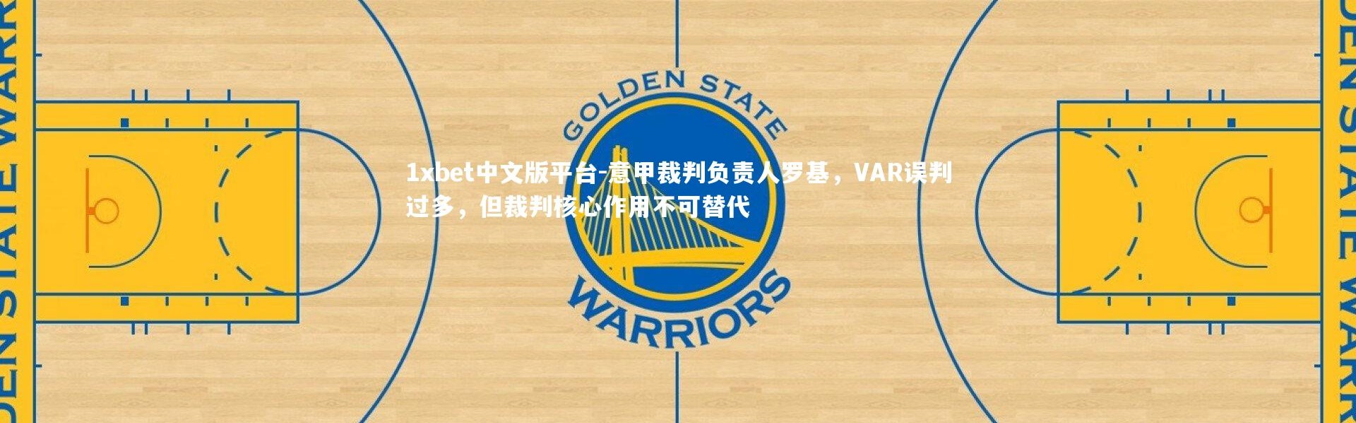 1xbet中文版平台-意甲裁判负责人罗基，VAR误判过多，但裁判核心作用不可替代