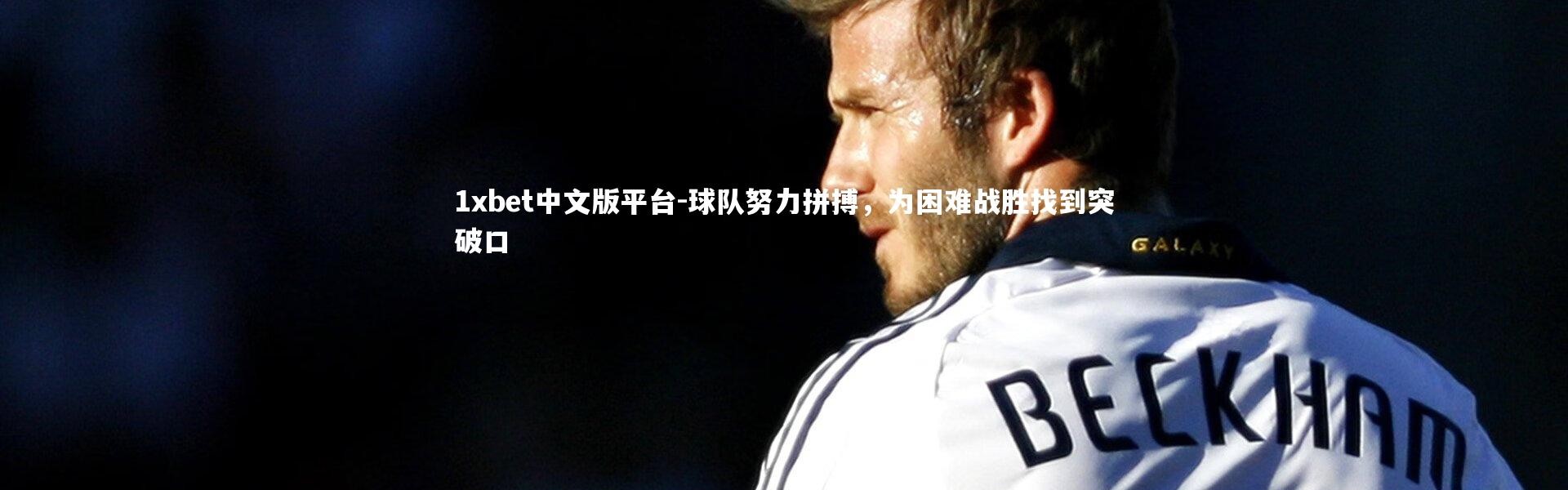 1xbet中文版平台-球队努力拼搏，为困难战胜找到突破口