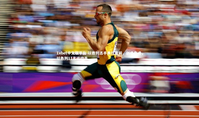 1xbet中文版平台-以色列选手勇往直前，创造奇迹，以色列11名运动员