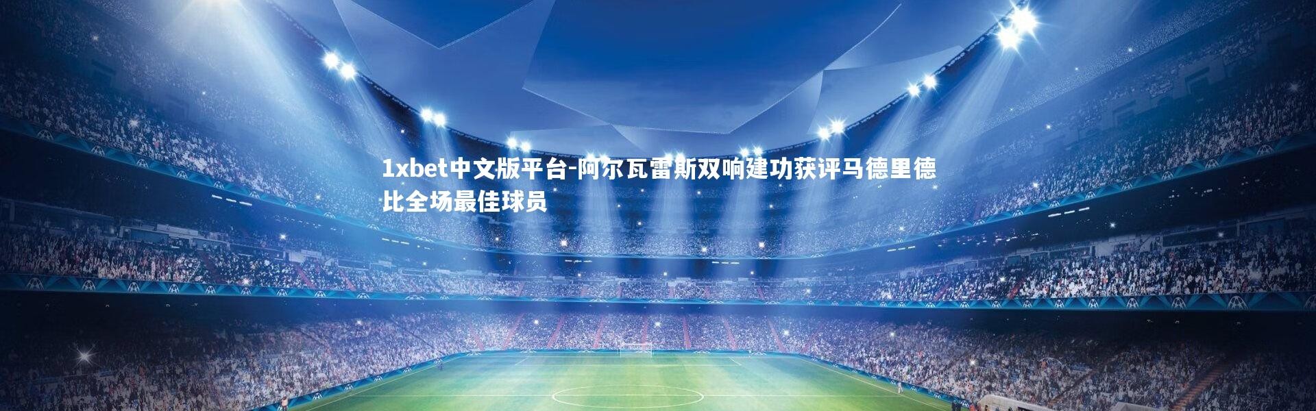 1xbet中文版平台-阿尔瓦雷斯双响建功获评马德里德比全场最佳球员